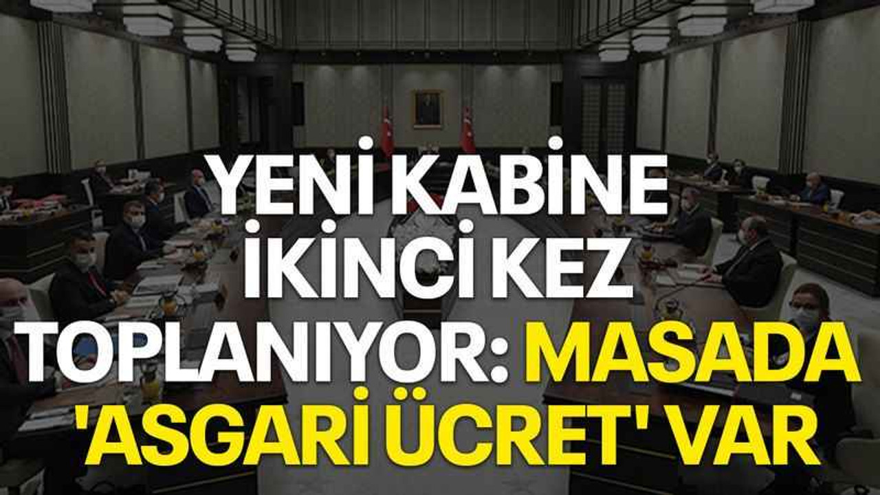 Yeni kabine ikinci kez toplanıyor: Masada 'asgari ücret' var