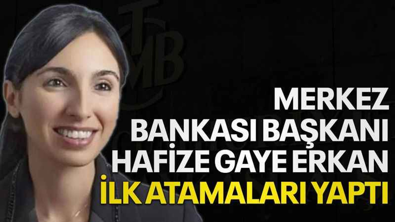 Merkez Bankası Başkanı Hafize Gaye Erkan ilk atamaları yaptı