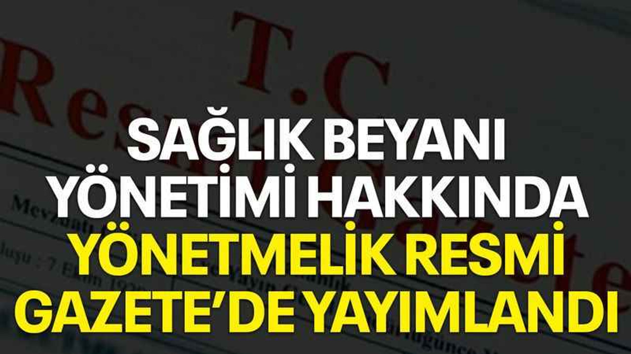 Sağlık Beyanı Yönetimi hakkında yönetmelik Resmi Gazete’de yayımlandı