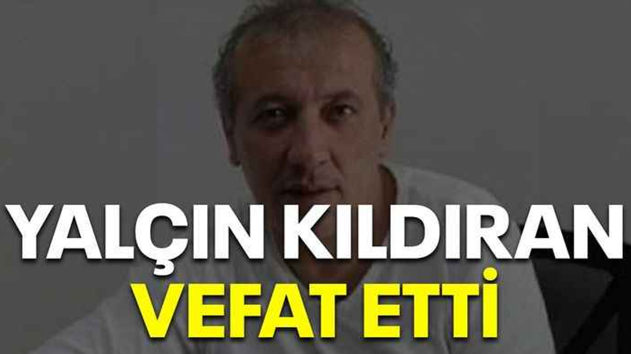 Yalçın Kıldıran vefat etti