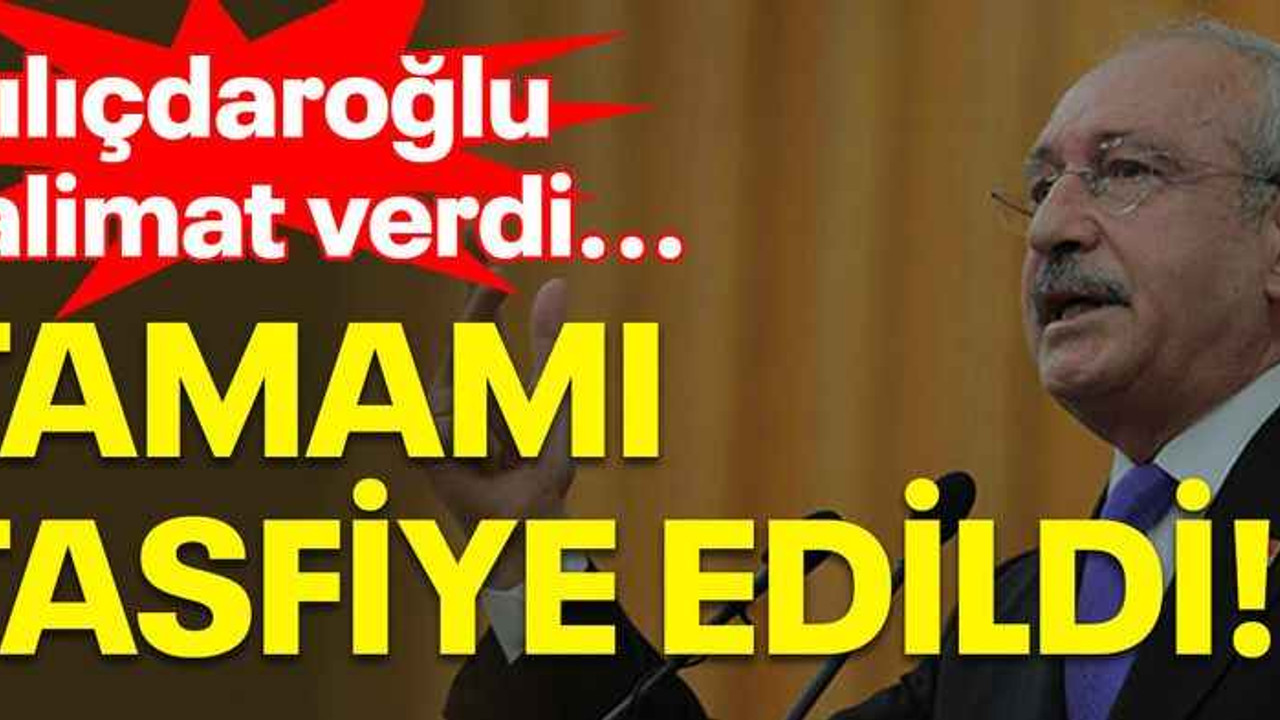 Kılıçdaroğlu talimat verdi...Tamamı tasfiye edildi!