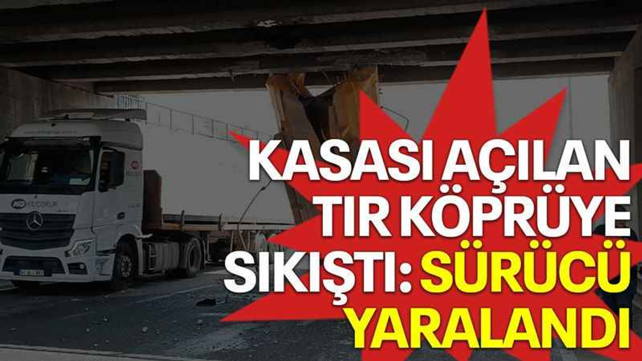 Kasası açılan tır köprüye sıkıştı: Sürücü yaralandı