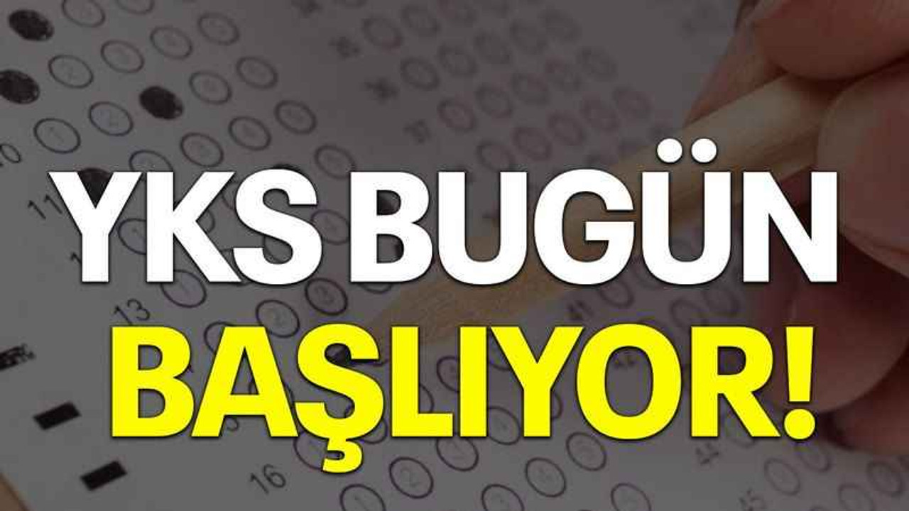 YKS bugün başlıyor!