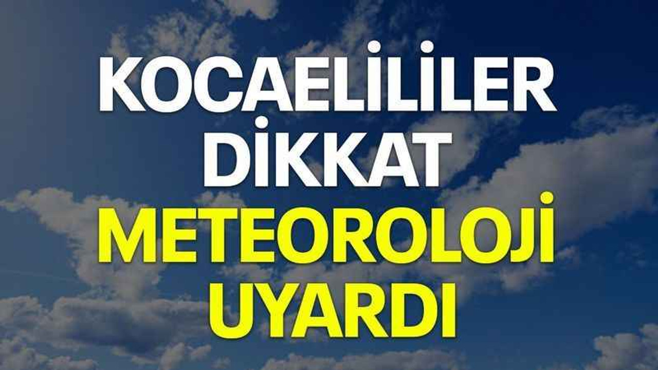 Kocaelililer dikkat Meteoroloji uyardı