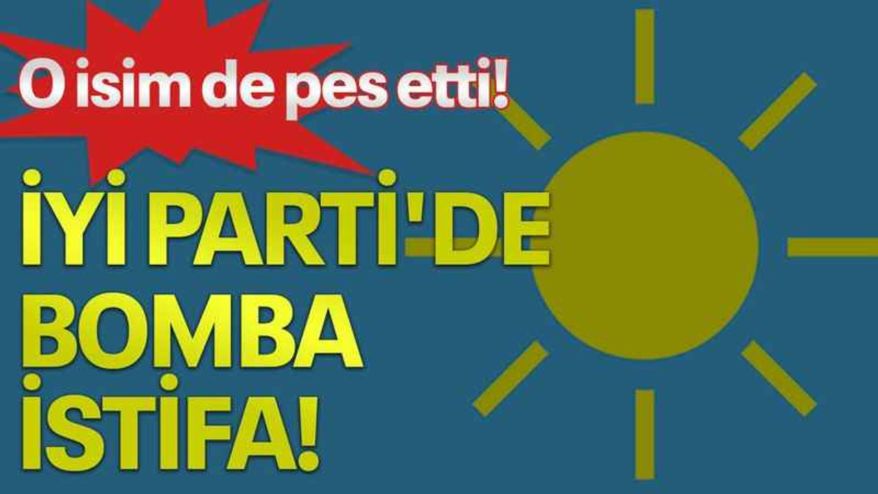 İYİ Parti'de bomba istifa! O isim de pes etti!