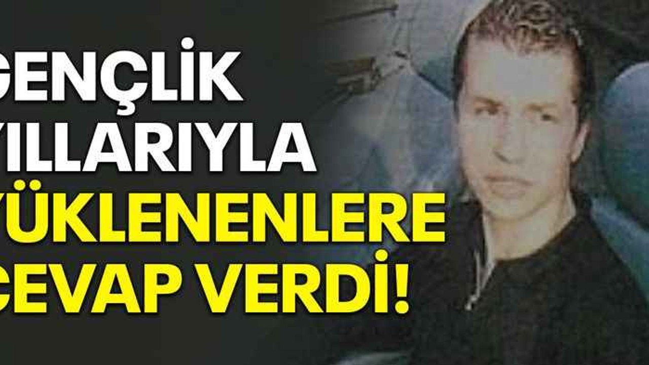 Gençlik yıllarıyla yüklenenlere cevap verdi!