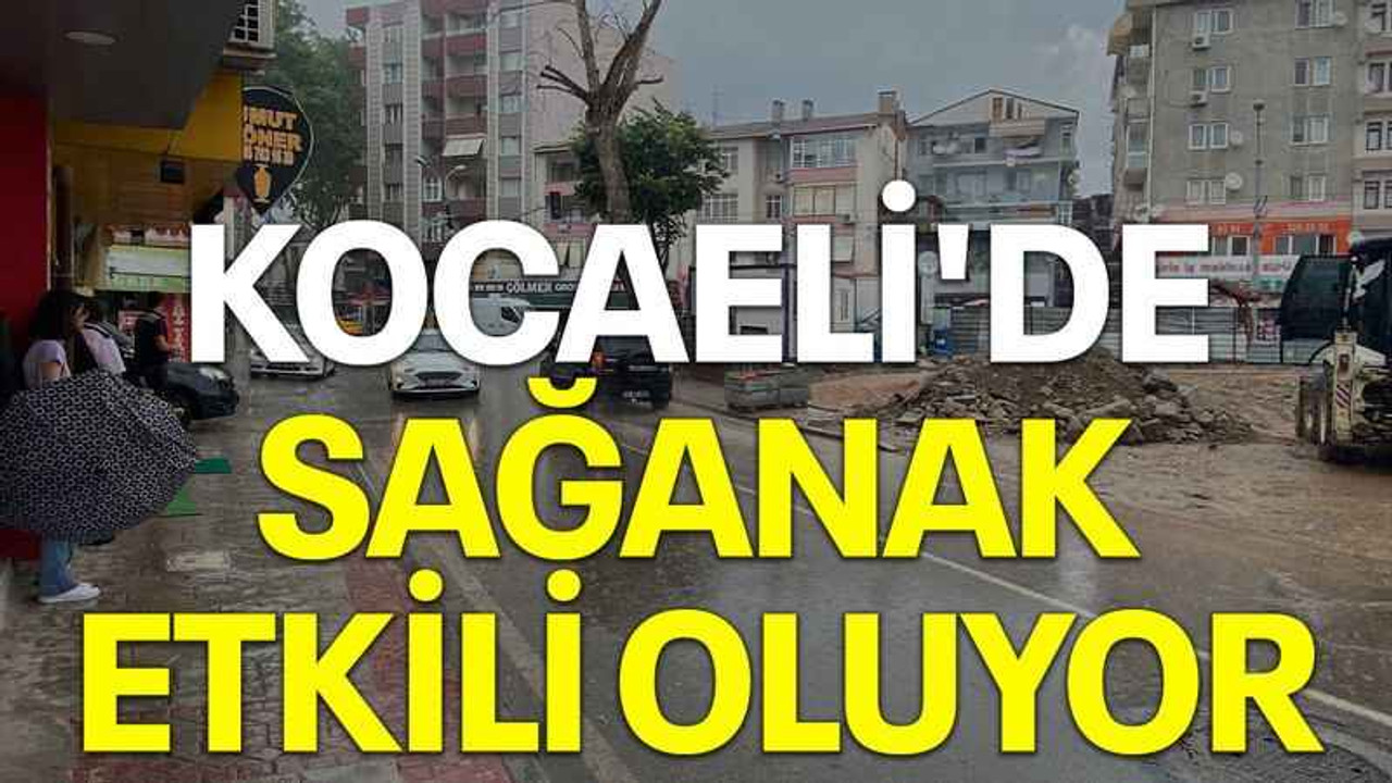 Kocaeli'de sağanak etkili oluyor