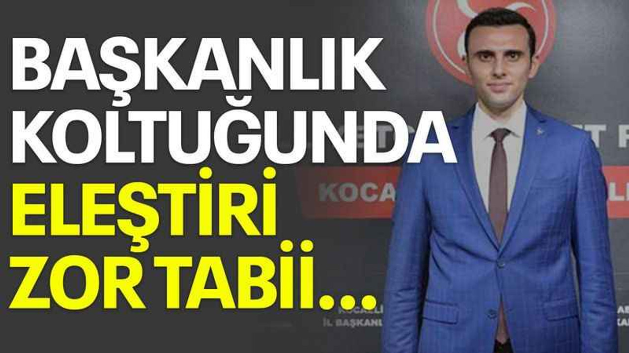 Başkanlık koltuğunda eleştiri zor tabii…