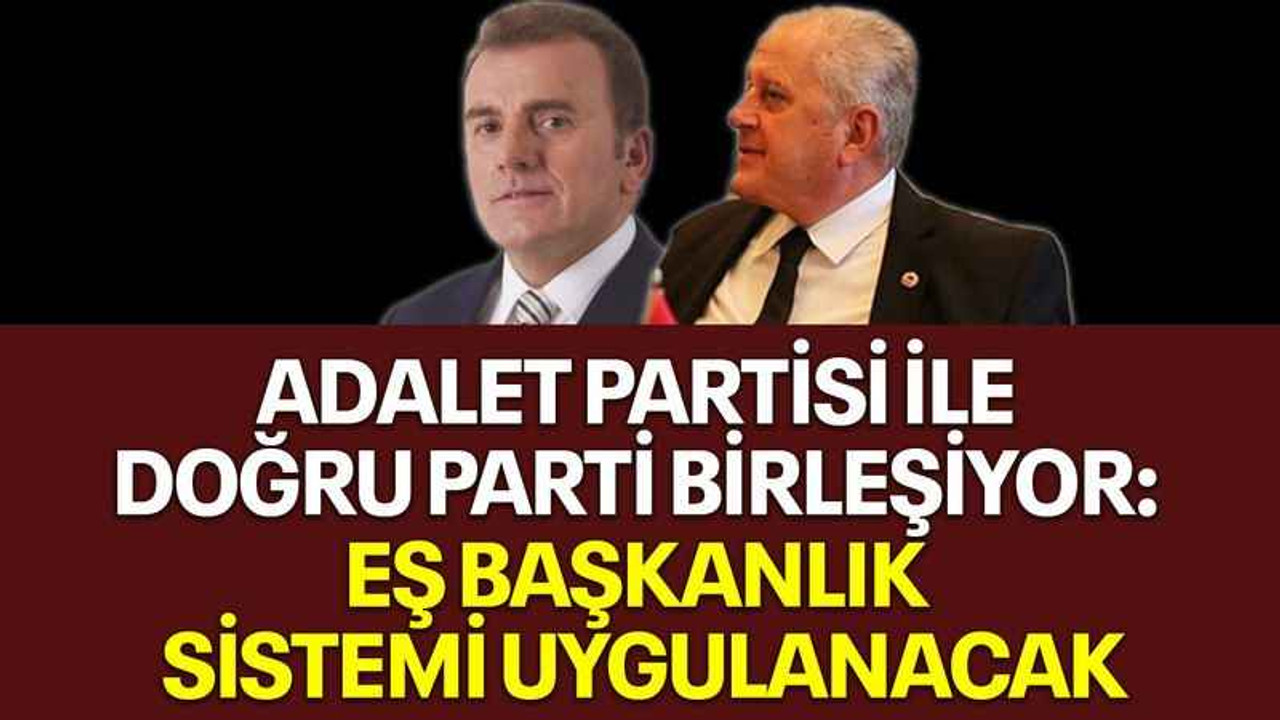 Adalet Partisi ile Doğru Parti birleşiyor: Eş başkanlık sistemi uygulanacak