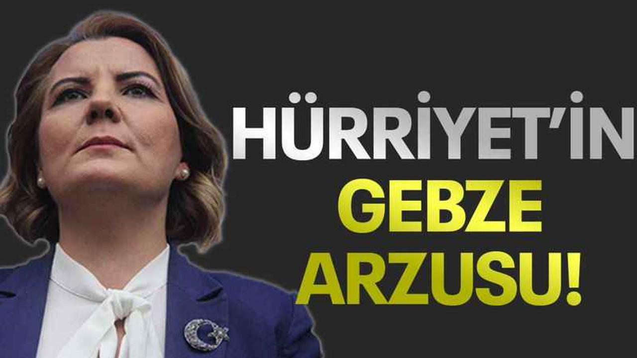 Hürriyet’in Gebze arzusu!
