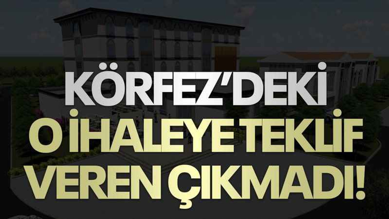 Körfez’deki o ihaleye teklif veren çıkmadı!