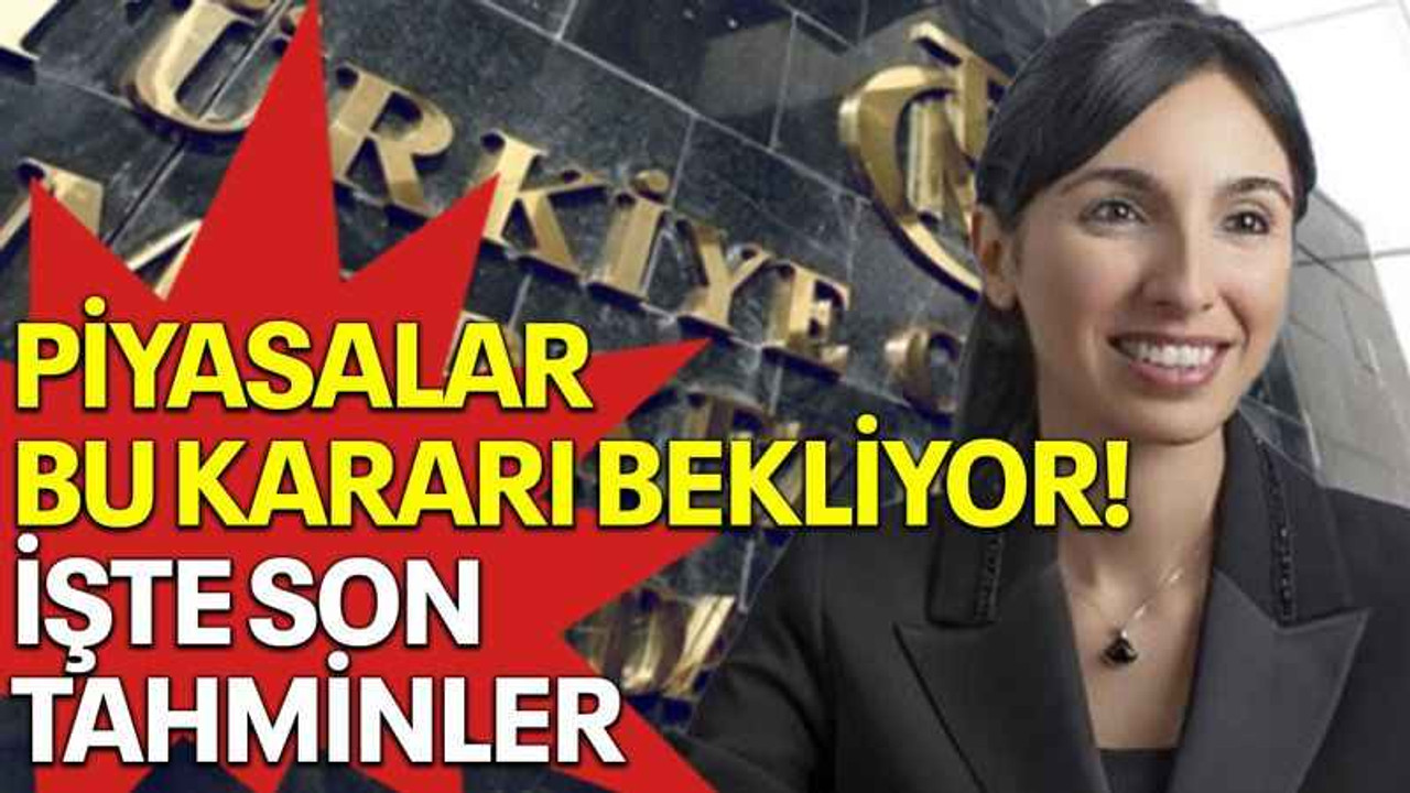 Piyasalar bu kararı bekliyor! İşte son tahminler