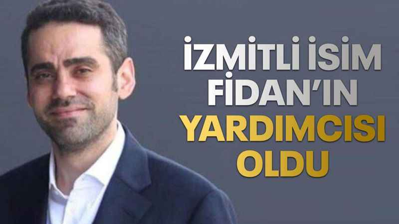 İzmitli isim Fidan’ın yardımcısı oldu