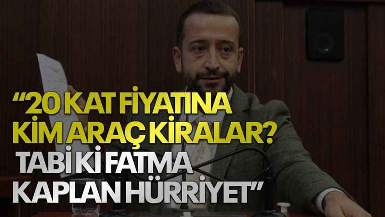 Tutuş: 20 kat fiyatına kim araç kiralar? Tabi ki Fatma Kaplan Hürriyet