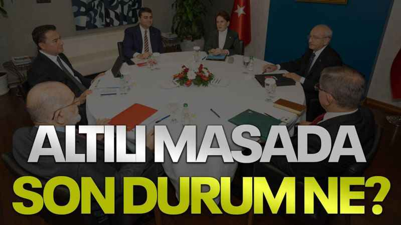 Altılı masada son durum ne?