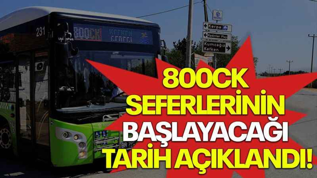 800CK seferlerinin başlayacağı tarih açıklandı!