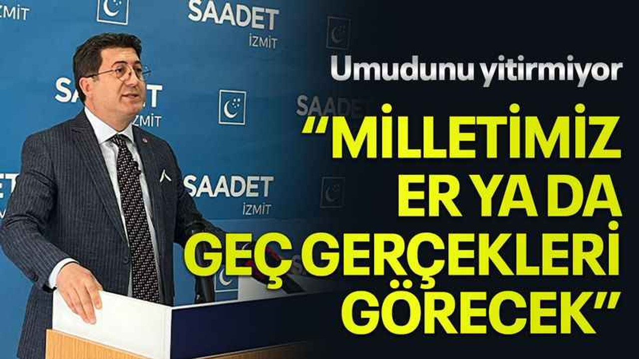 Umudunu yitirmiyor “Milletimiz er ya da geç gerçekleri görecek”