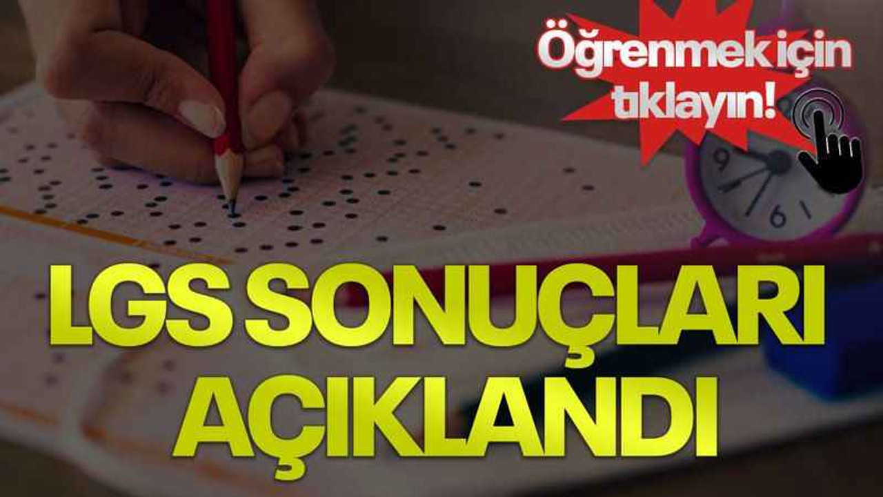 LGS sonuçları açıklandı, öğrenmek için tıklayın!