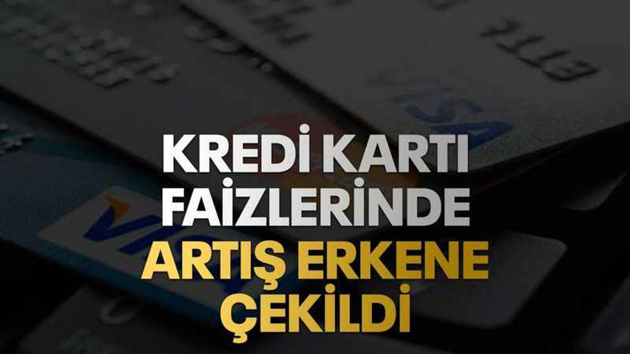 Kredi kartı faizlerinde artış erkene çekildi