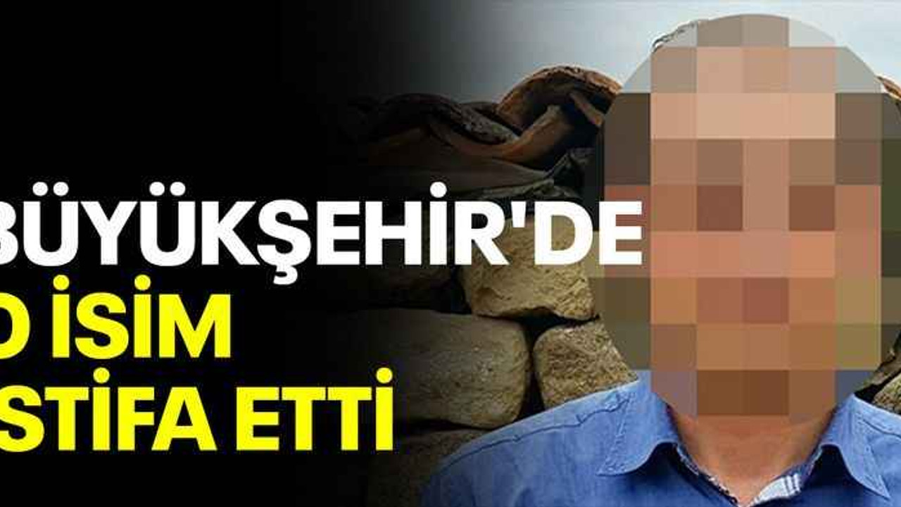 Büyükşehir'de o isim istifa etti