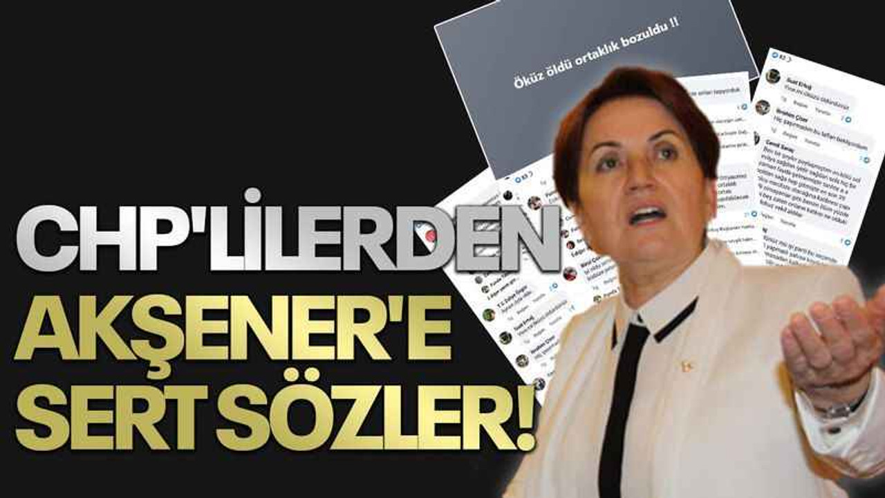 CHP'lilerden Akşener'e sert sözler!
