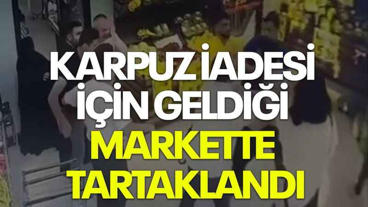 Karpuz iadesi için geldiği markette tartaklandı