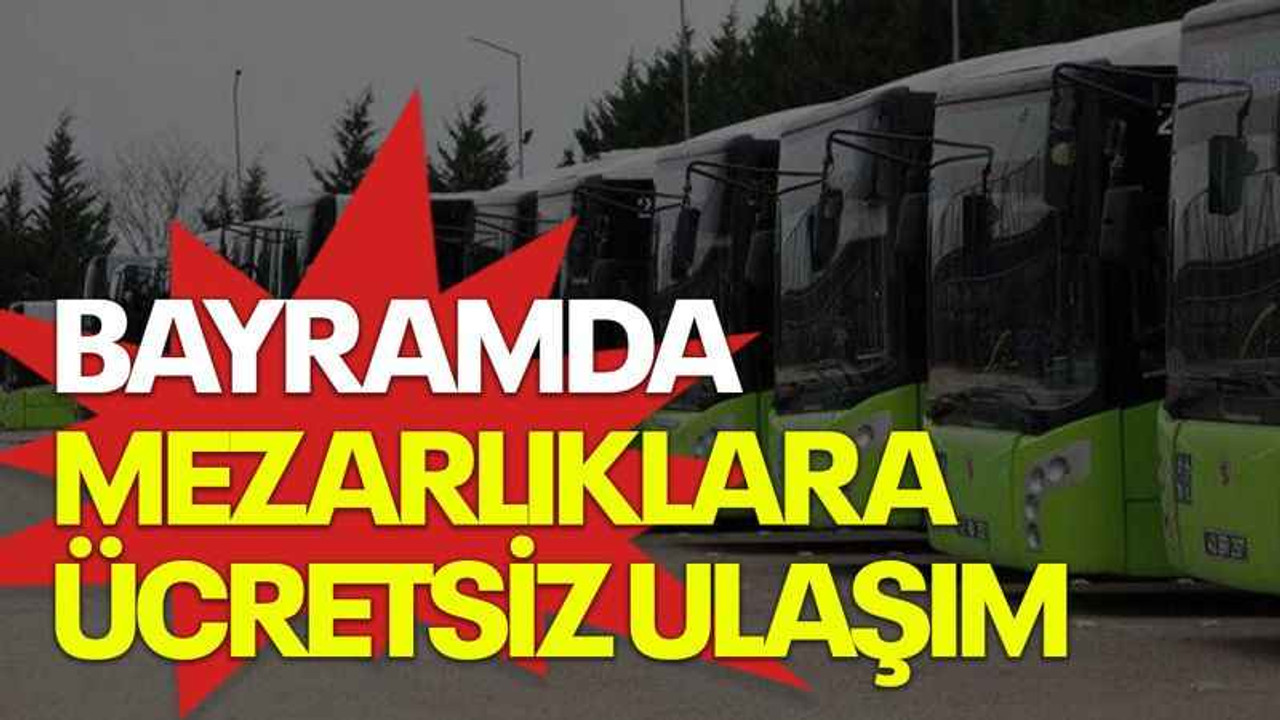 Bayramda mezarlıklara ücretsiz ulaşım