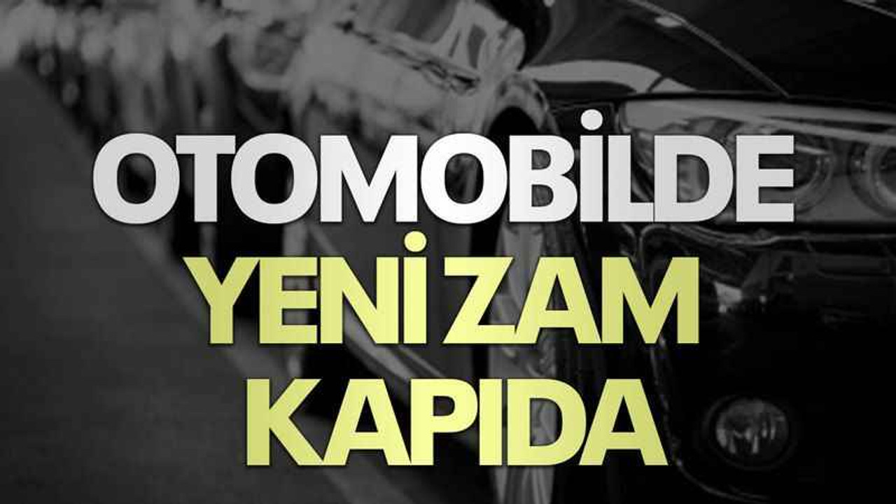 Otomobilde yeni zam kapıda