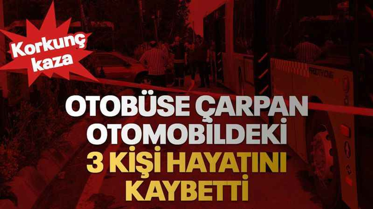 Otobüse çarpan otomobildeki 3 kişi hayatını kaybetti