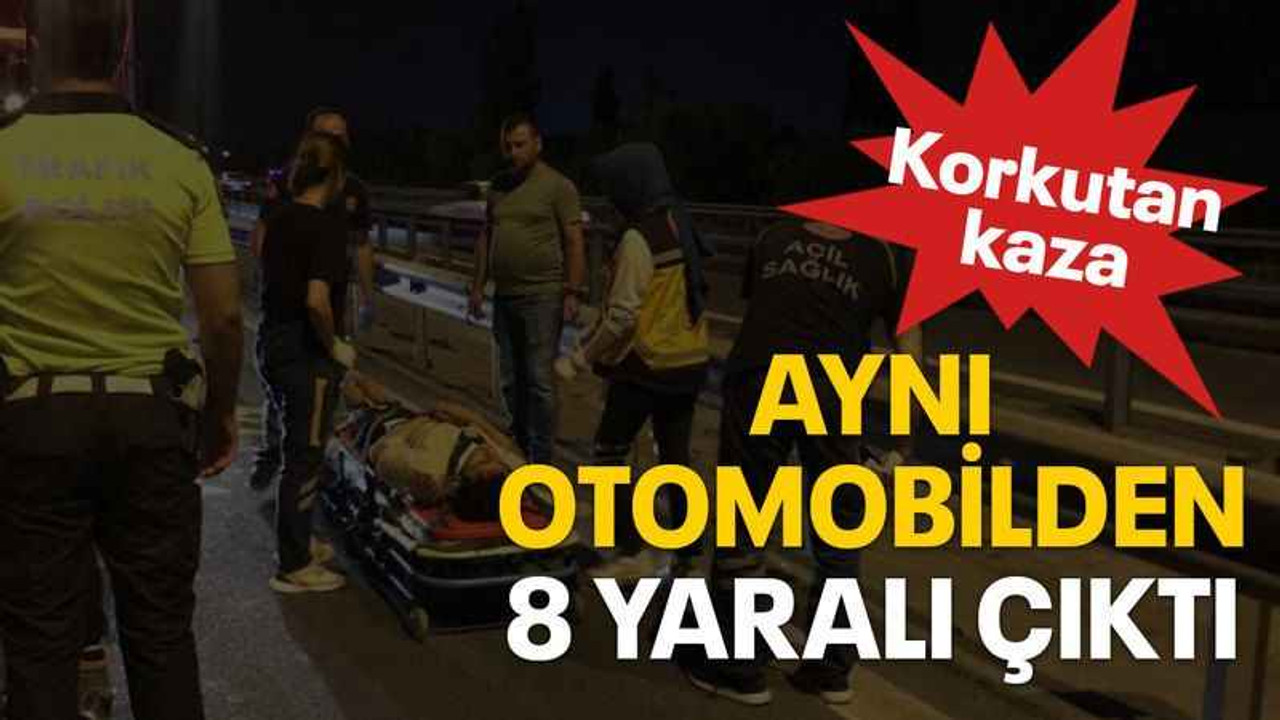 Aynı otomobilden 8 yaralı çıktı