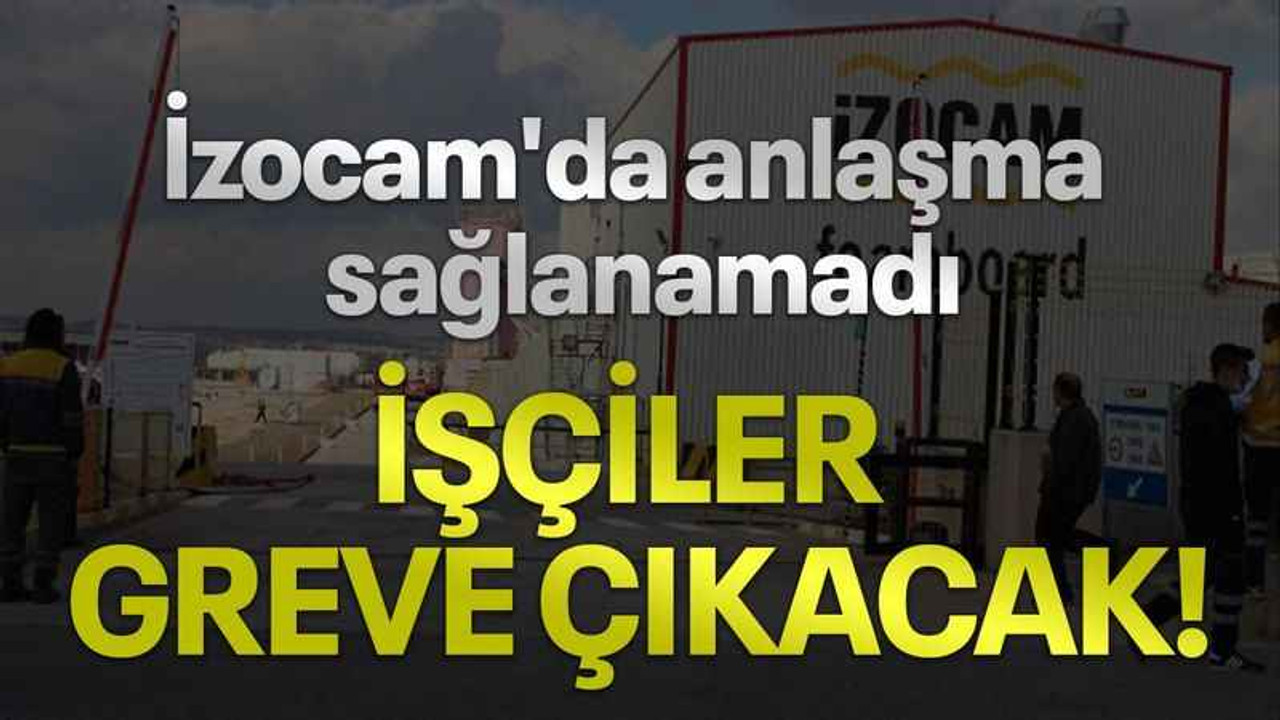 İzocam'da anlaşma sağlanamadı, işçiler greve çıkacak!