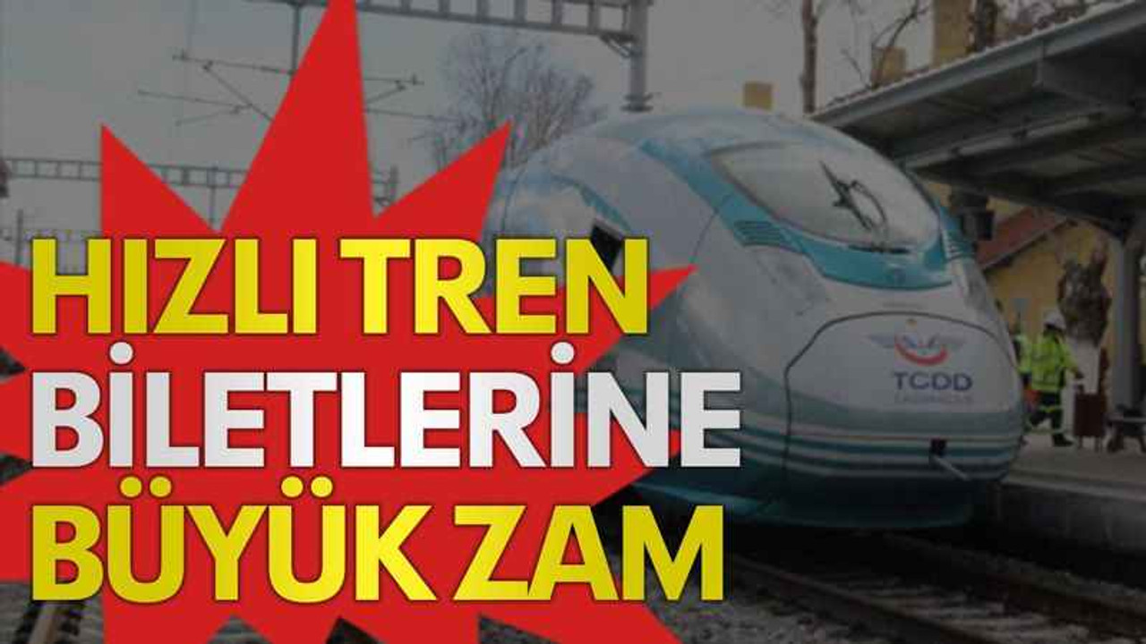 Hızlı tren biletlerine büyük zam
