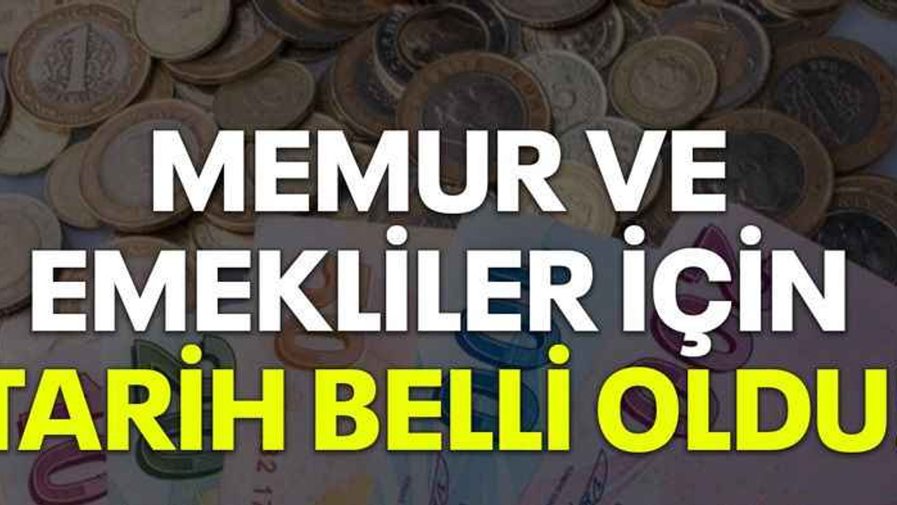 Memur ve emekliler için tarih belli oldu!