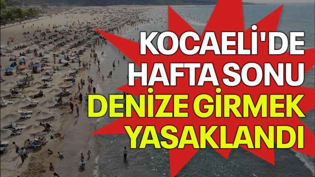 Kocaeli'de hafta sonu denize girmek yasaklandı