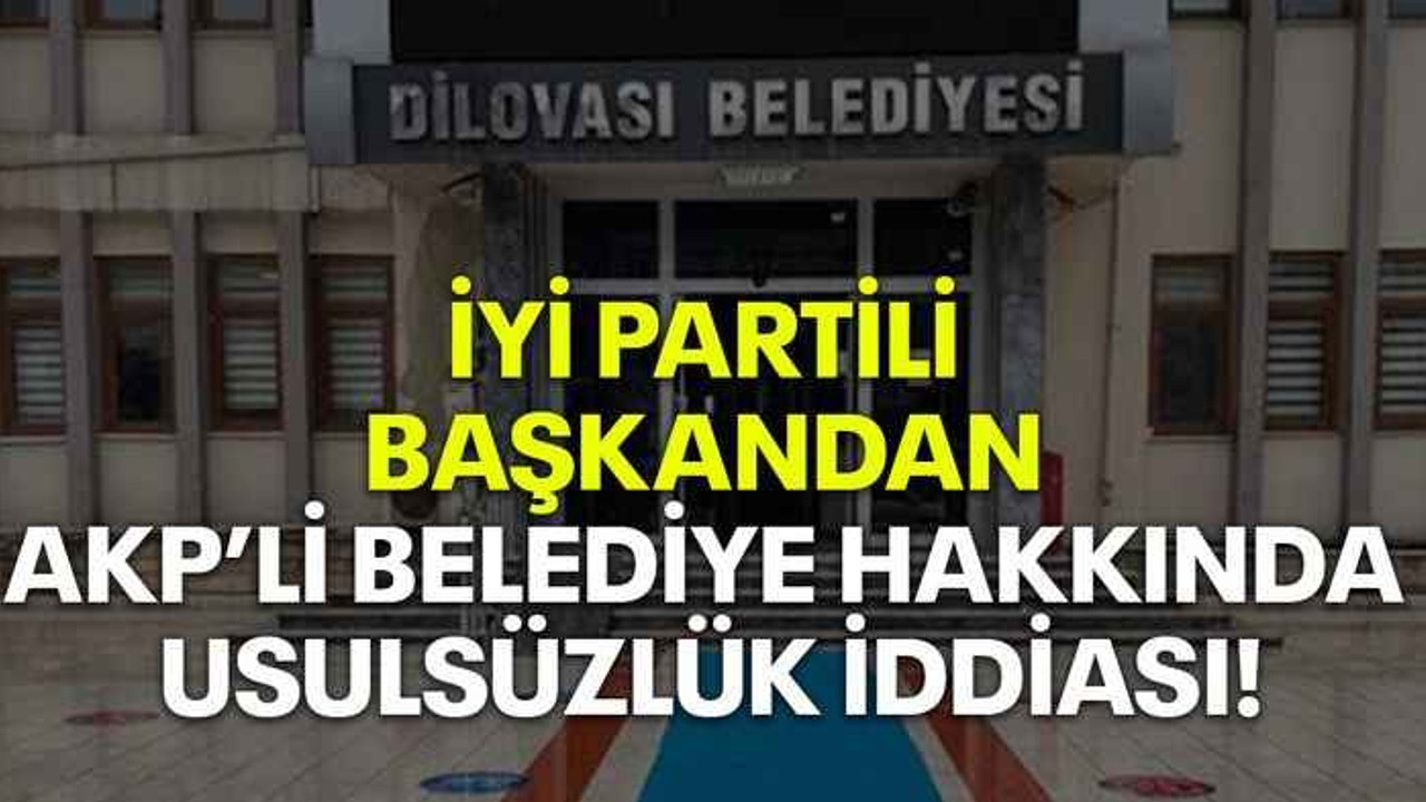 İYİ Partili başkandan AKP’li belediye hakkında usulsüzlük iddiası!