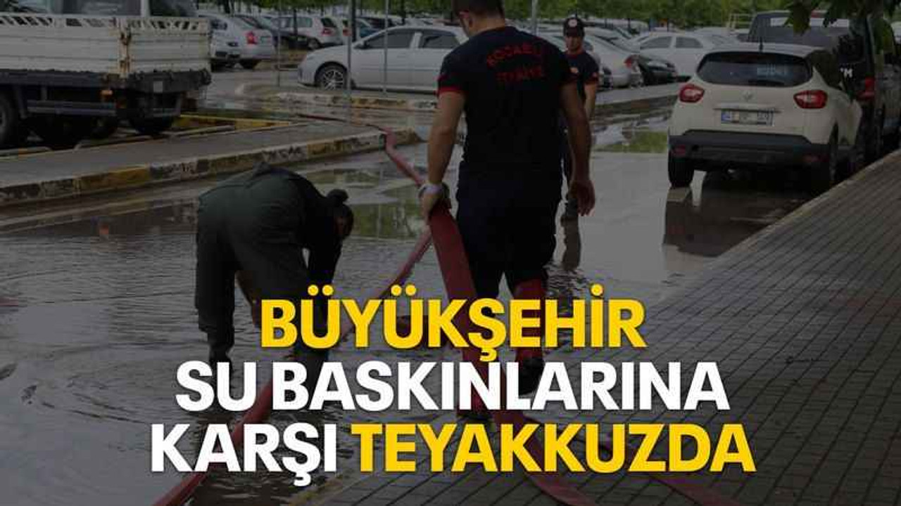 Büyükşehir su baskınlarına karşı teyakkuzda