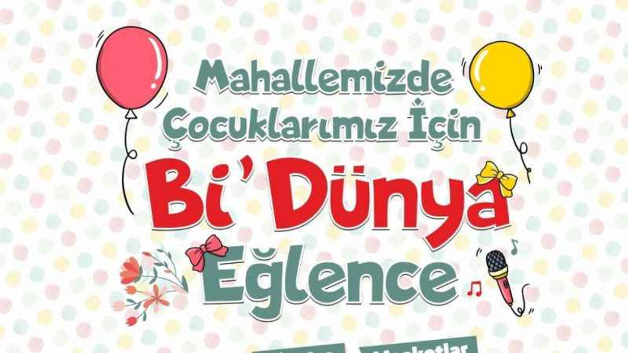 “Mahallemizde Çocuklar İçin Bi’Dünya Eğlence” etkinlikleri başlıyor