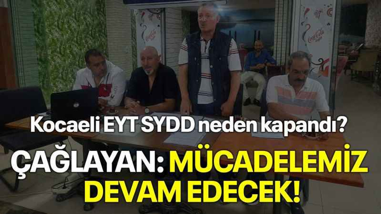 Kocaeli EYT SYDD neden kapandı? Çağlayan: Mücadelemiz devam edecek!