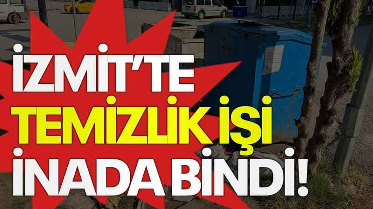 İzmit’te temizlik işi inada bindi!