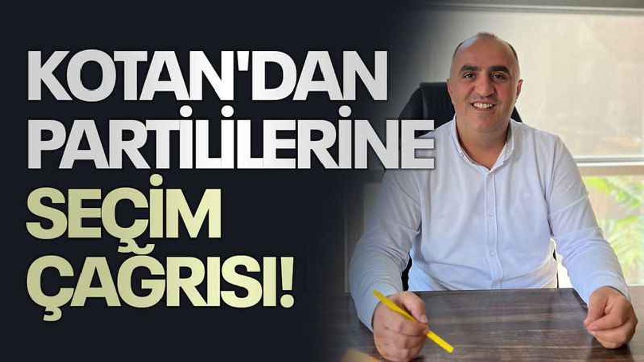 Kotan'dan partililerine seçim çağrısı!
