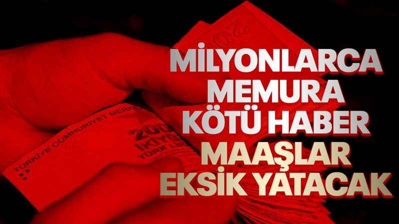 Milyonlarca memura kötü haber, maaşlar eksik yatacak