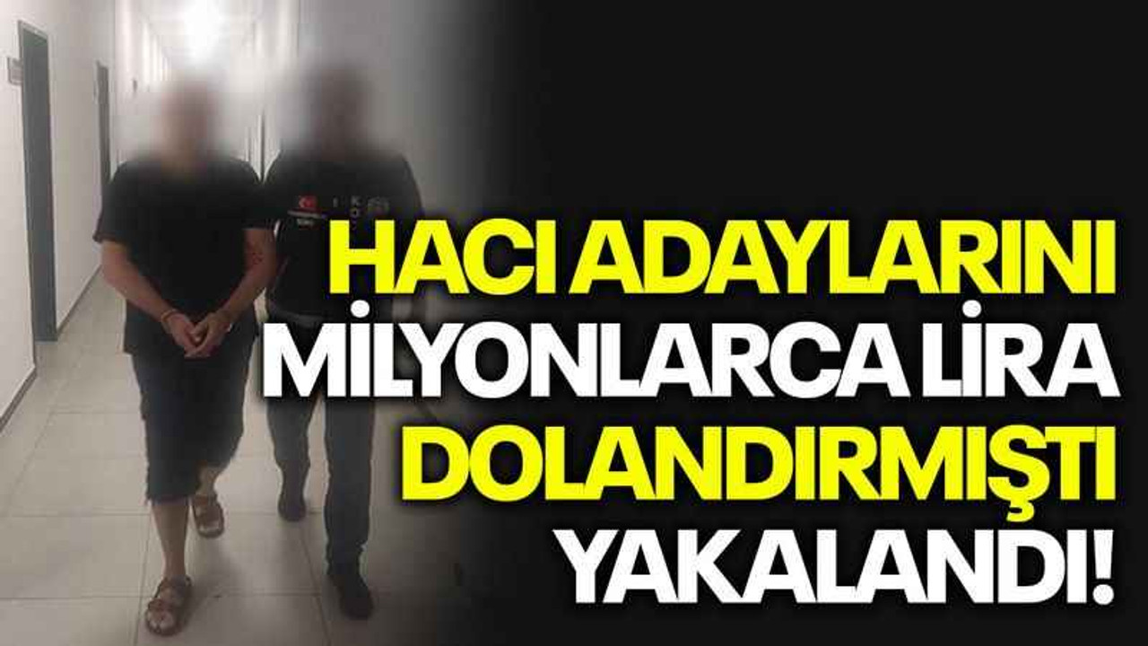 Hacı adaylarını milyonlarca lira dolandırmıştı, yakalandı!