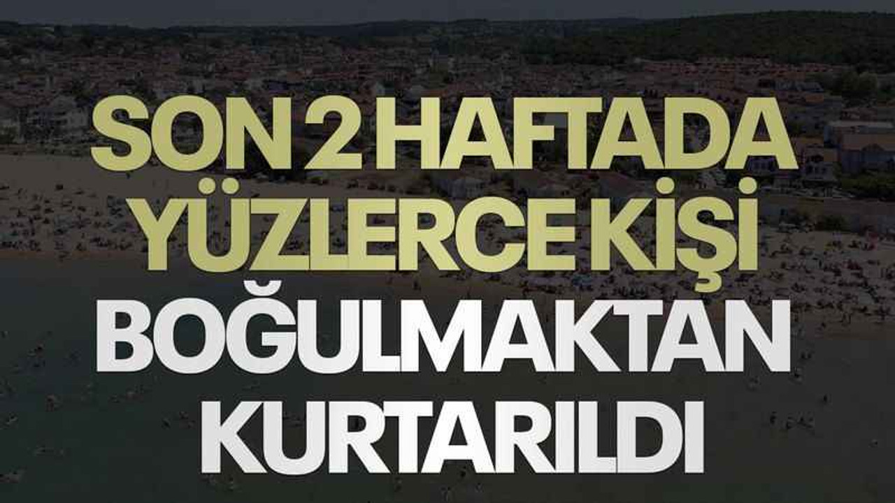 Son 2 haftada yüzlerce kişi boğulmaktan kurtarıldı