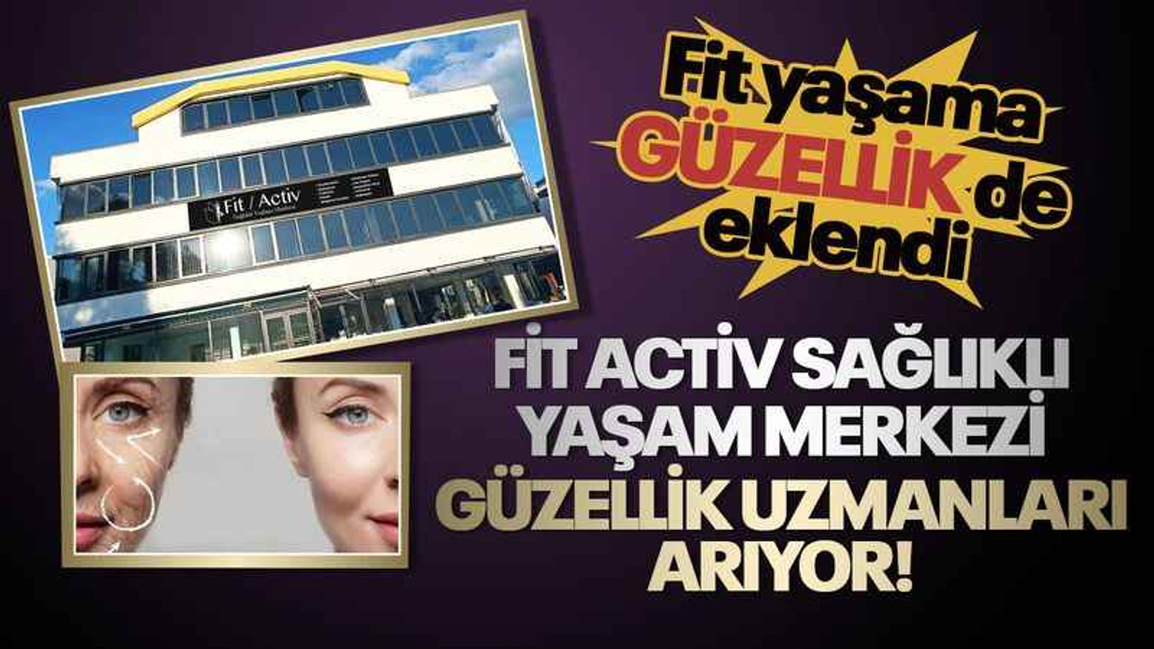 Fit Activ Sağlıklı Yaşam Merkezi, güzellik uzmanları arıyor!