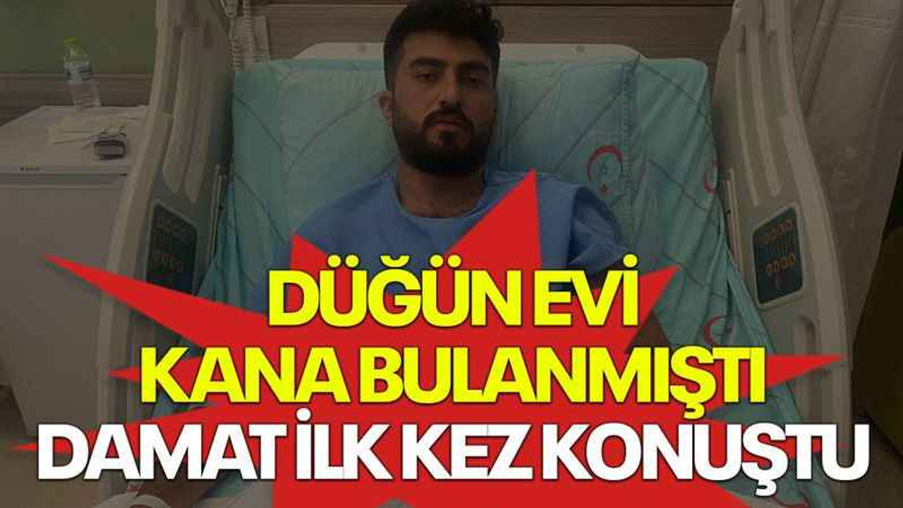 Düğün evi kana bulanmıştı, damat ilk kez konuştu