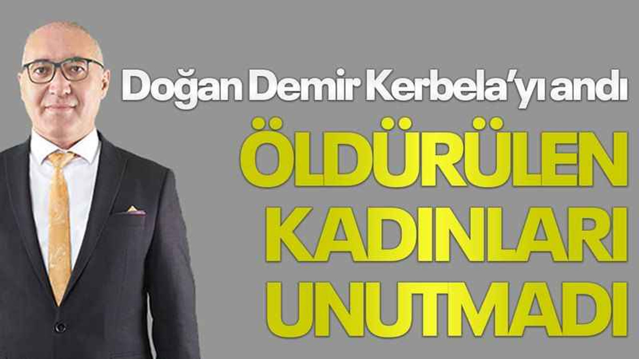 Doğan Demir Kerbela’yı andı, öldürülen kadınları unutmadı