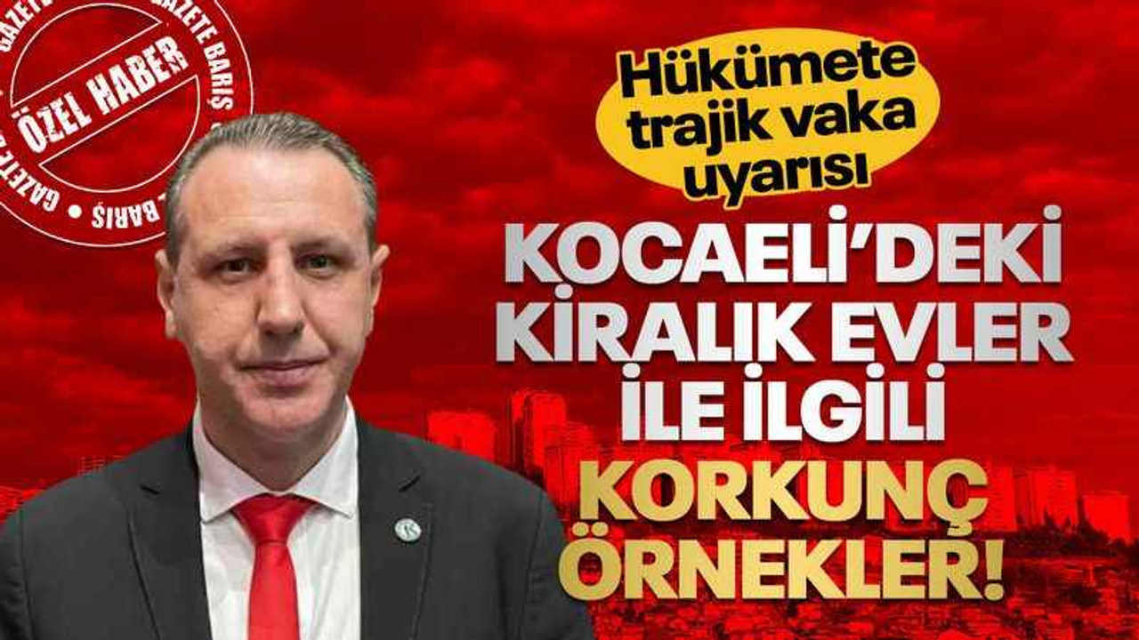Kocaeli’deki kiralık evlerle ilgili korkunç örnekler verdi!