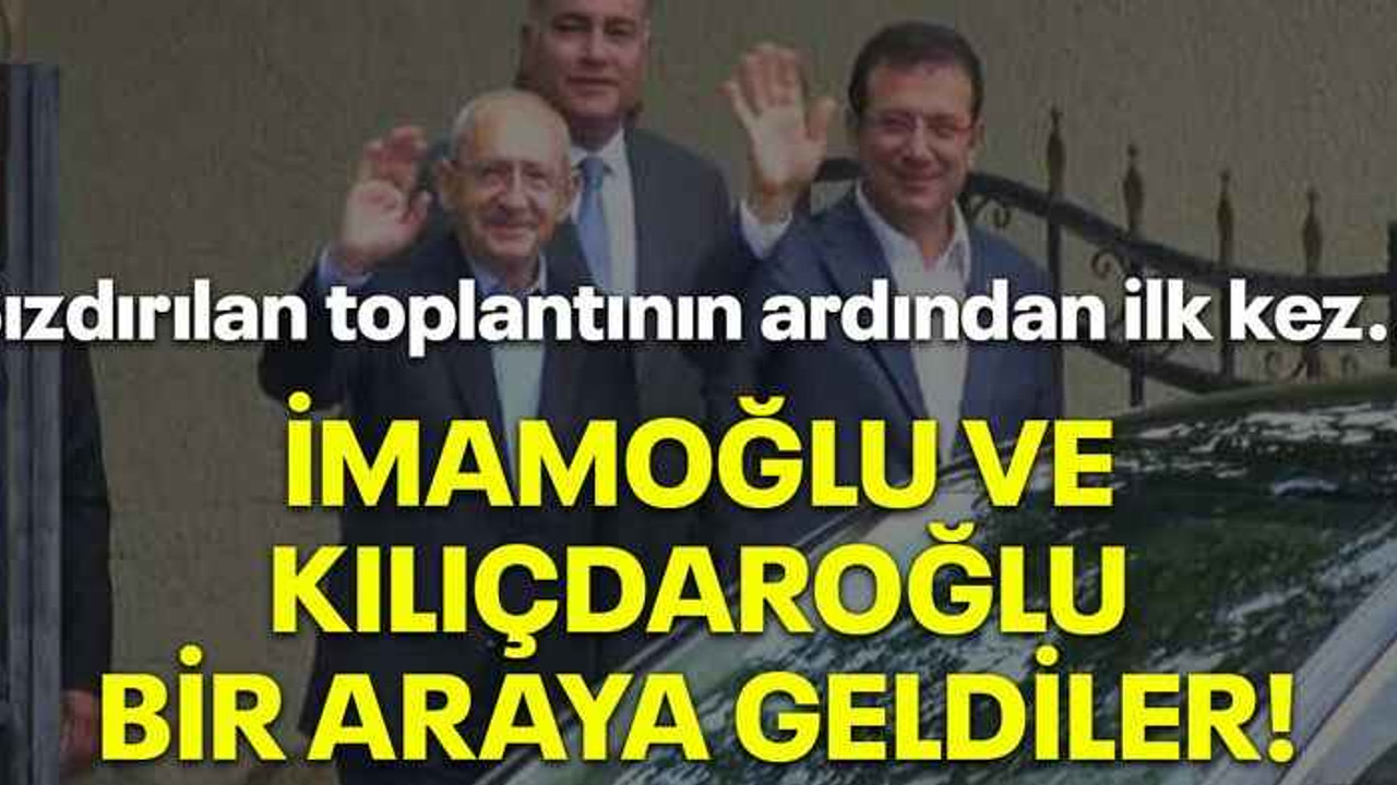 Sızdırılan toplantının ardından ilk kez... İmamoğlu ve Kılıçdaroğlu bir araya geldiler!