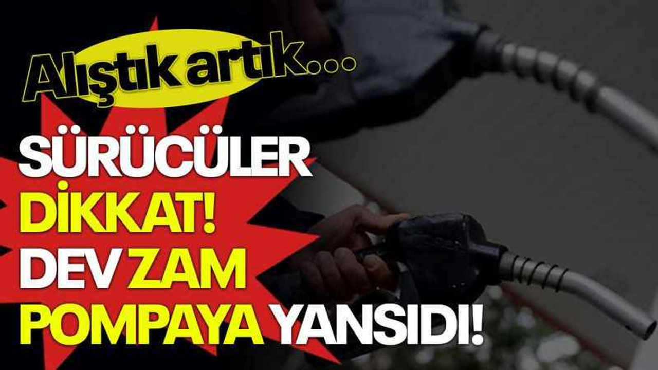 Sürücüler dikkat! Dev zam pompaya yansıdı!