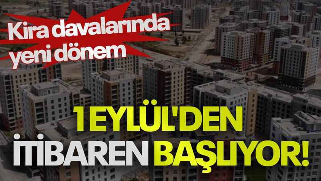 Kira davalarında yeni dönem, 1 Eylül'den itibaren başlıyor!